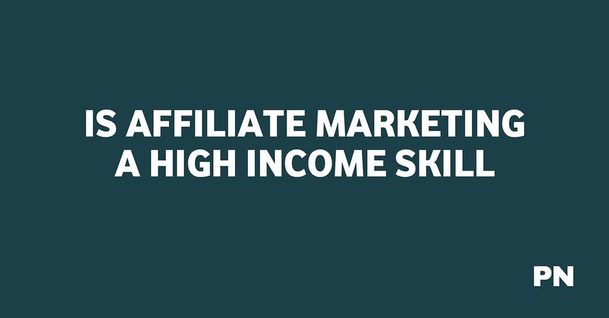 IS AFFILIATE MARKETING A HIGH INCOME SKILL